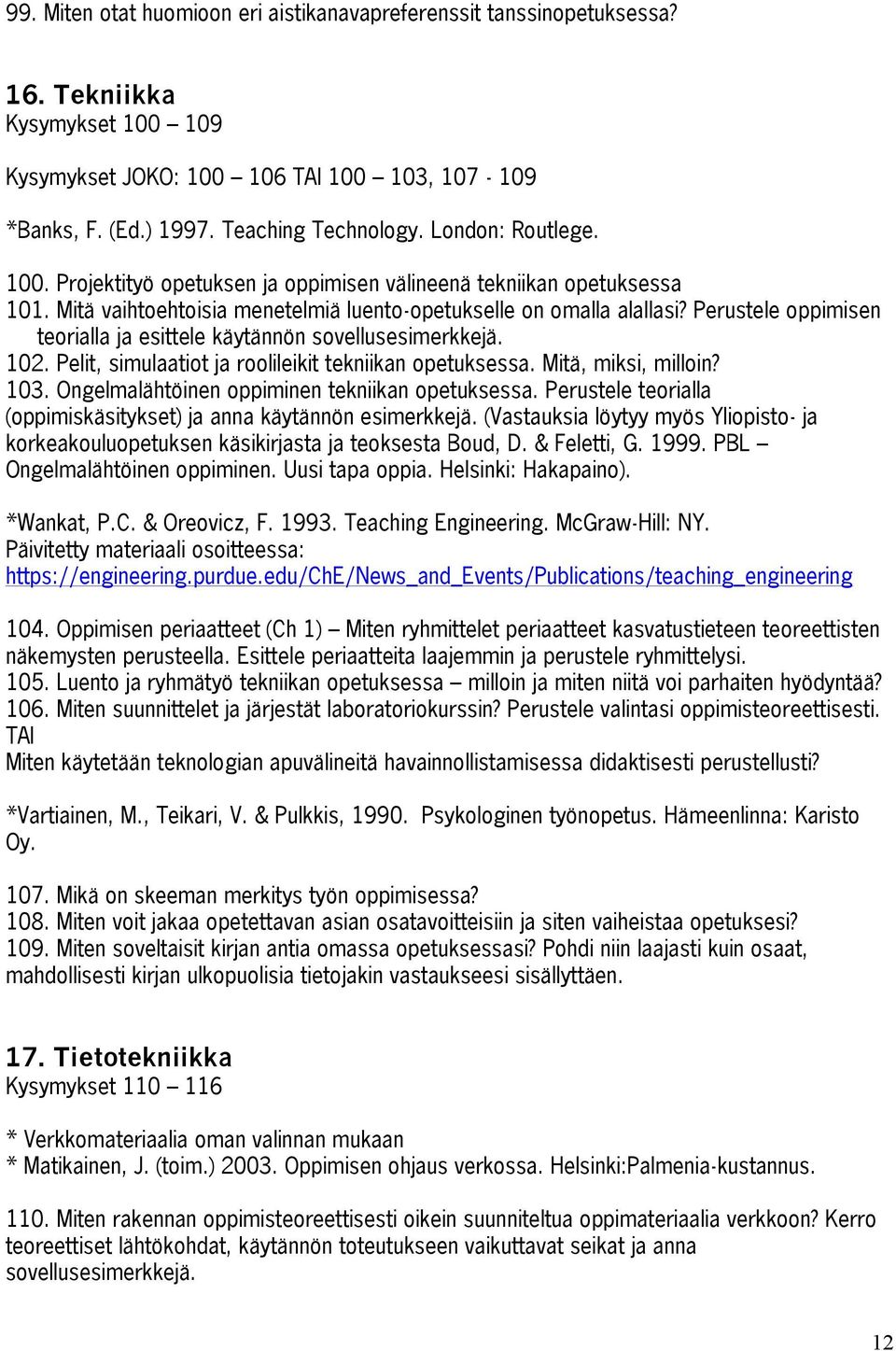 Perustele oppimisen teorialla ja esittele käytännön sovellusesimerkkejä. 102. Pelit, simulaatiot ja roolileikit tekniikan opetuksessa. Mitä, miksi, milloin? 103.