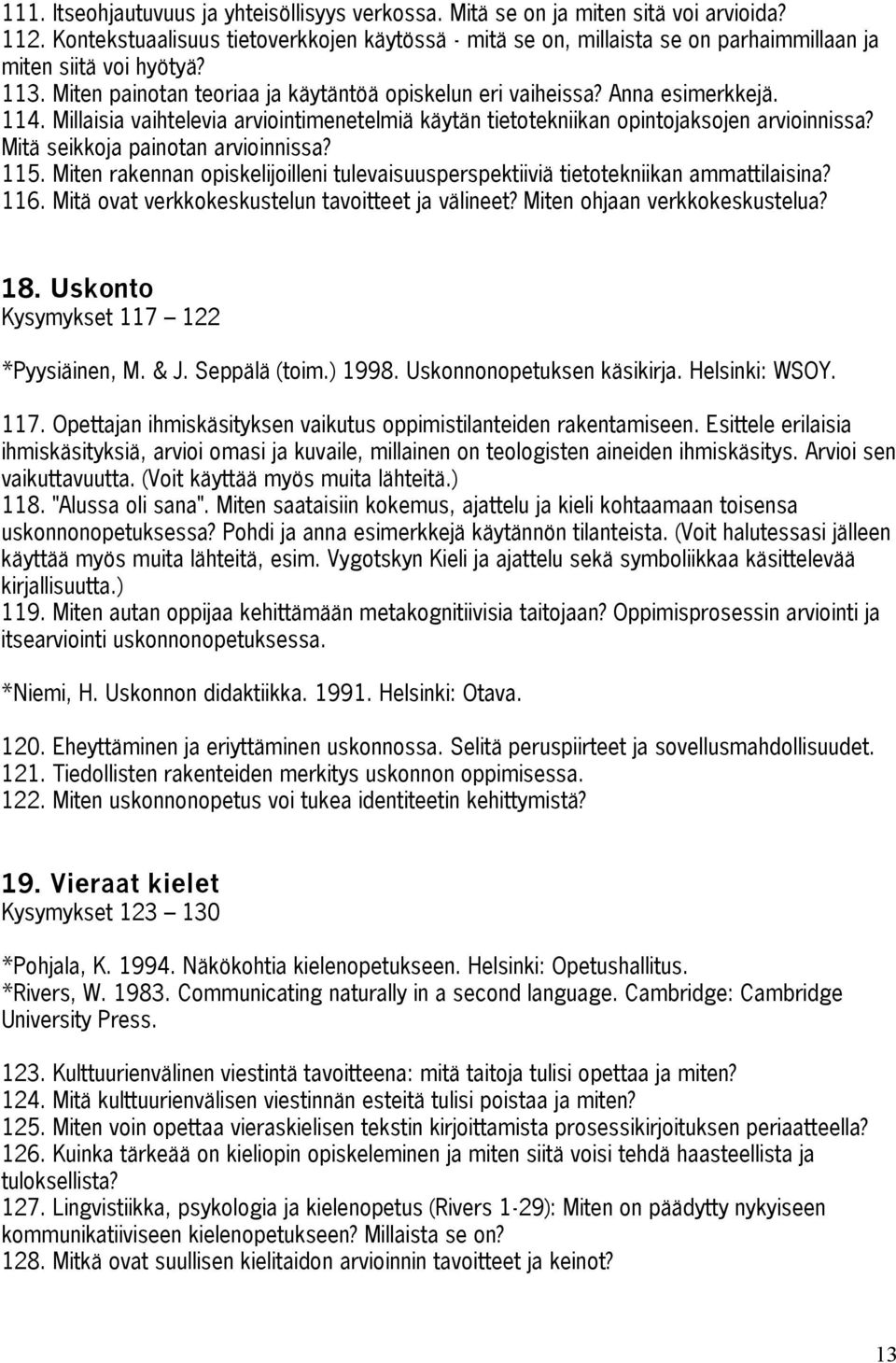 114. Millaisia vaihtelevia arviointimenetelmiä käytän tietotekniikan opintojaksojen arvioinnissa? Mitä seikkoja painotan arvioinnissa? 115.