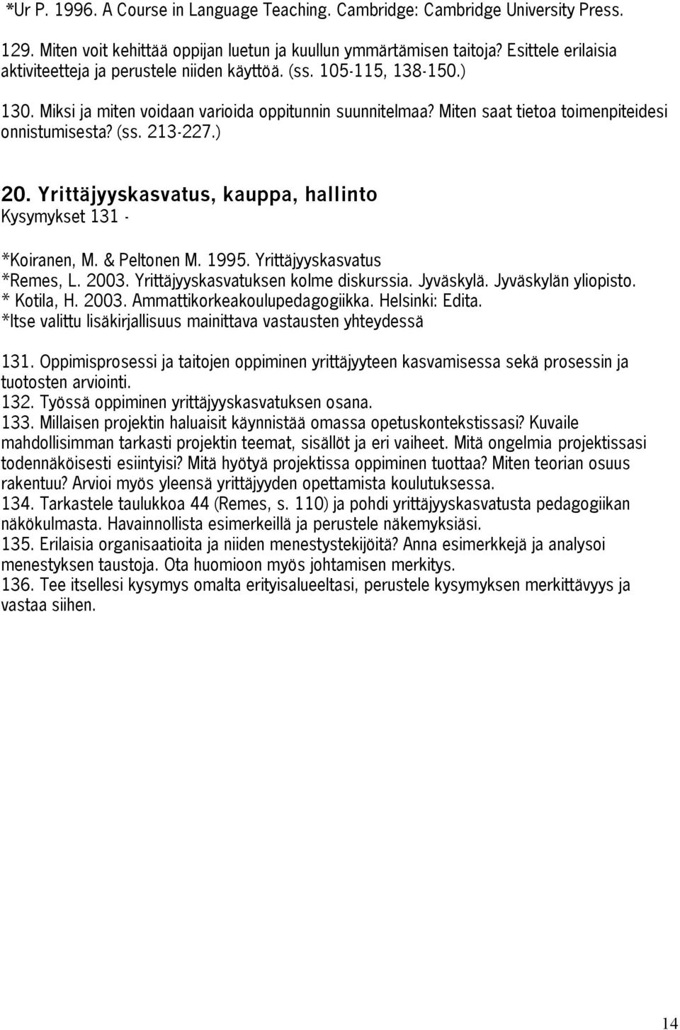 (ss. 213-227.) 20. Yrittäjyyskasvatus, kauppa, hallinto Kysymykset 131 - *Koiranen, M. & Peltonen M. 1995. Yrittäjyyskasvatus *Remes, L. 2003. Yrittäjyyskasvatuksen kolme diskurssia. Jyväskylä.