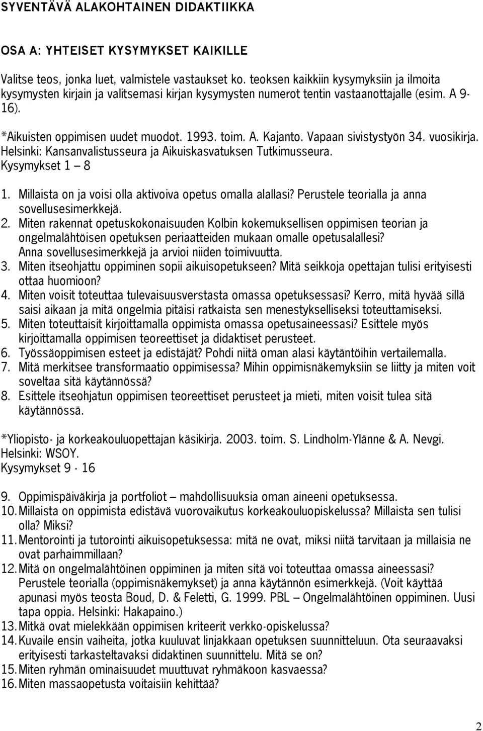 Vapaan sivistystyön 34. vuosikirja. Helsinki: Kansanvalistusseura ja Aikuiskasvatuksen Tutkimusseura. Kysymykset 1 8 1. Millaista on ja voisi olla aktivoiva opetus omalla alallasi?