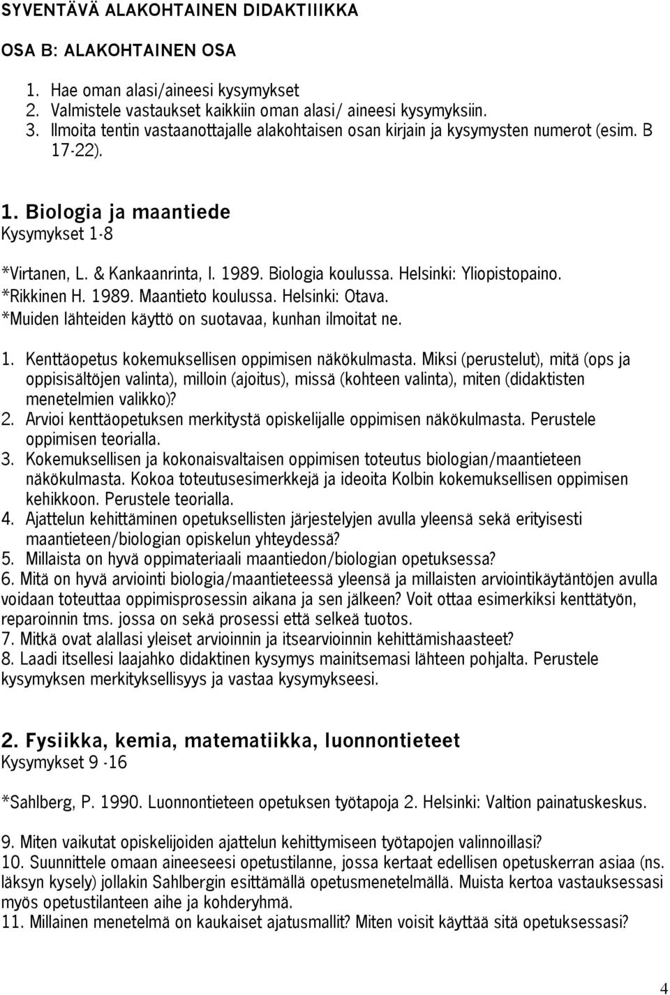 Helsinki: Yliopistopaino. *Rikkinen H. 1989. Maantieto koulussa. Helsinki: Otava. *Muiden lähteiden käyttö on suotavaa, kunhan ilmoitat ne. 1. Kenttäopetus kokemuksellisen oppimisen näkökulmasta.