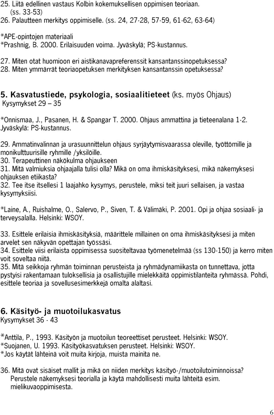 Miten ymmärrät teoriaopetuksen merkityksen kansantanssin opetuksessa? 5. Kasvatustiede, psykologia, sosiaalitieteet (ks. myös Ohjaus) Kysymykset 29 35 *Onnismaa, J., Pasanen, H. & Spangar T. 2000.