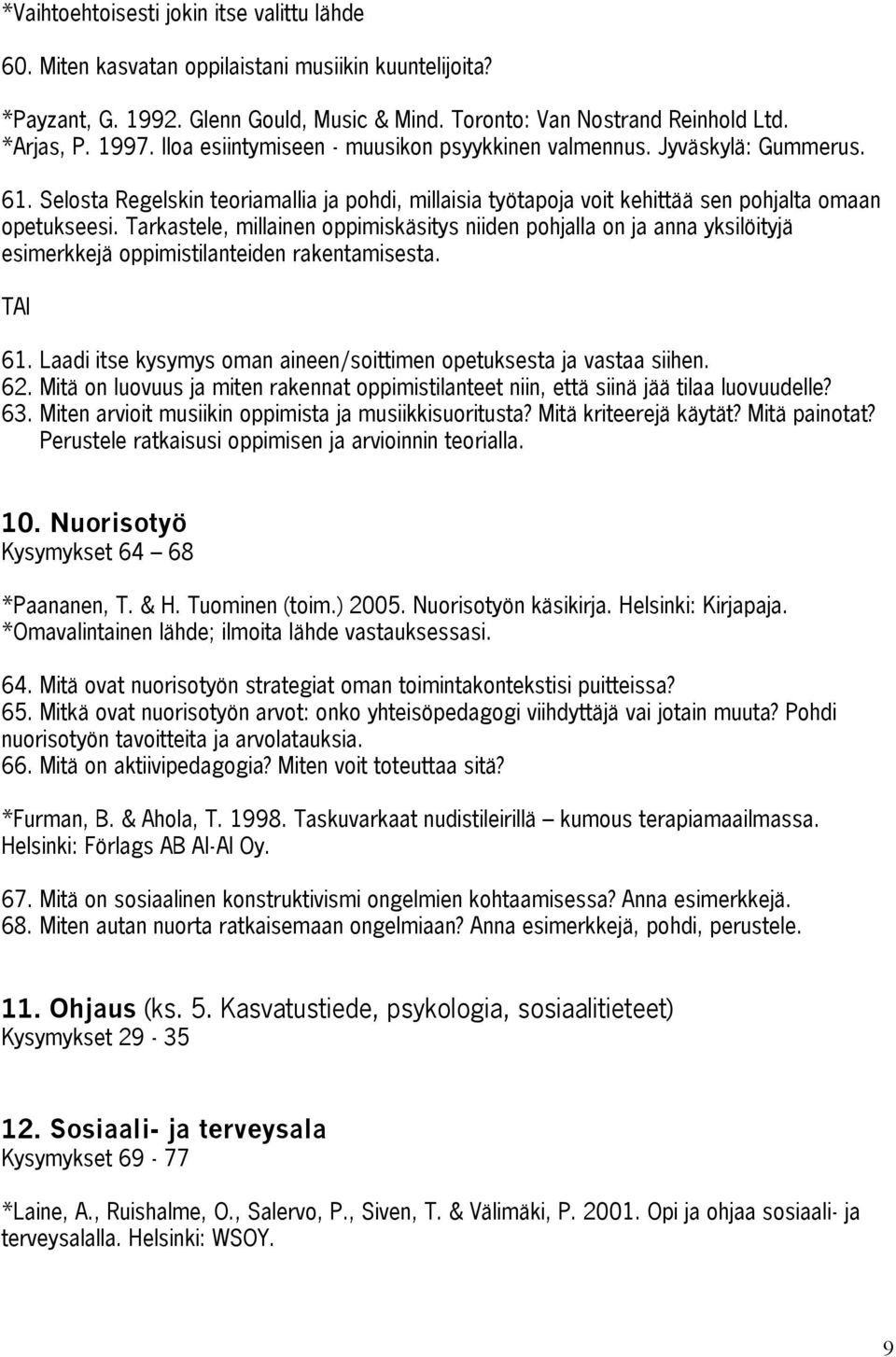 Tarkastele, millainen oppimiskäsitys niiden pohjalla on ja anna yksilöityjä esimerkkejä oppimistilanteiden rakentamisesta. TAI 61.