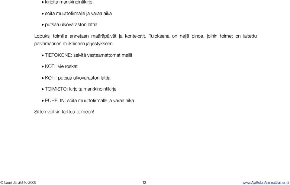 TIETOKONE: selvitä vastaamattomat mailit KOTI: vie roskat KOTI: putsaa ulkovaraston lattia TOIMISTO: kirjoita