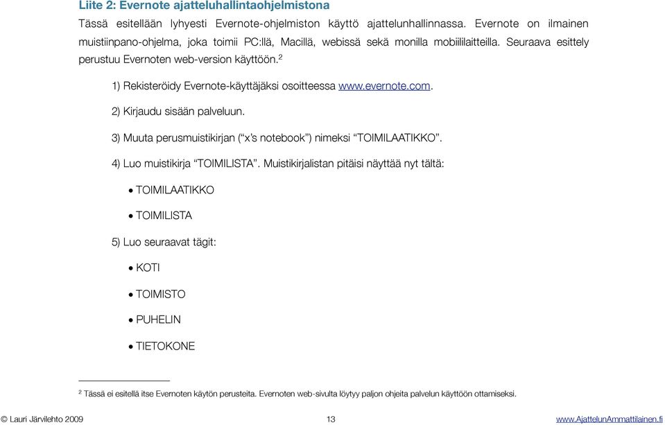 2 1) Rekisteröidy Evernote-käyttäjäksi osoitteessa www.evernote.com. 2) Kirjaudu sisään palveluun. 3) Muuta perusmuistikirjan ( x s notebook ) nimeksi TOIMILAATIKKO. 4) Luo muistikirja TOIMILISTA.