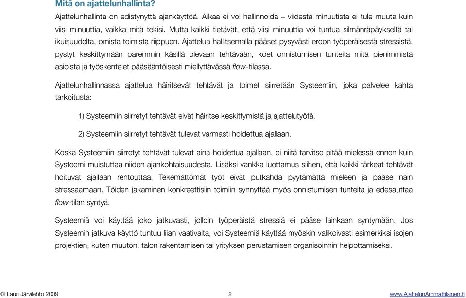 Ajattelua hallitsemalla pääset pysyvästi eroon työperäisestä stressistä, pystyt keskittymään paremmin käsillä olevaan tehtävään, koet onnistumisen tunteita mitä pienimmistä asioista ja työskentelet