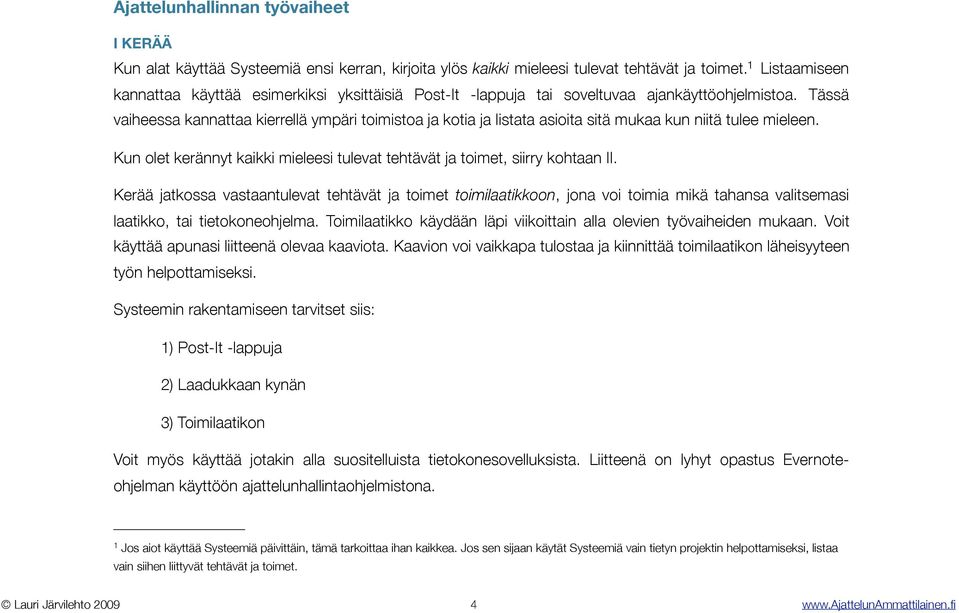 Tässä vaiheessa kannattaa kierrellä ympäri toimistoa ja kotia ja listata asioita sitä mukaa kun niitä tulee mieleen. Kun olet kerännyt kaikki mieleesi tulevat tehtävät ja toimet, siirry kohtaan II.