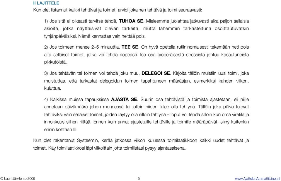 " 2) Jos toimeen menee 2 5 minuuttia, TEE SE. On hyvä opetella rutiininomaisesti tekemään heti pois " alta sellaiset toimet, jotka voi tehdä nopeasti.