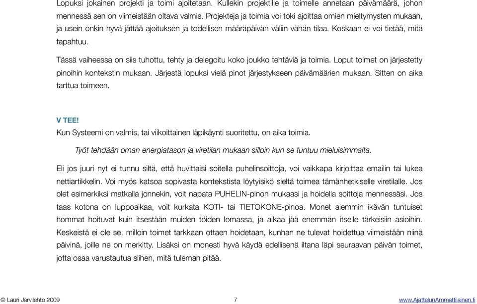 Tässä vaiheessa on siis tuhottu, tehty ja delegoitu koko joukko tehtäviä ja toimia. Loput toimet on järjestetty pinoihin kontekstin mukaan.