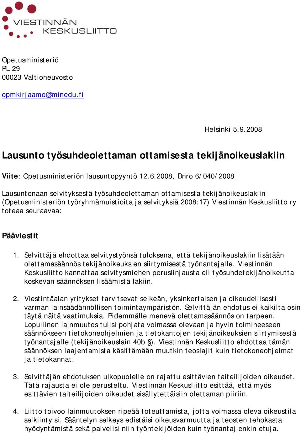 seuraavaa: Pääviestit 1. Selvittäjä ehdottaa selvitystyönsä tuloksena, että tekijänoikeuslakiin lisätään olettamasäännös tekijänoikeuksien siirtymisestä työnantajalle.