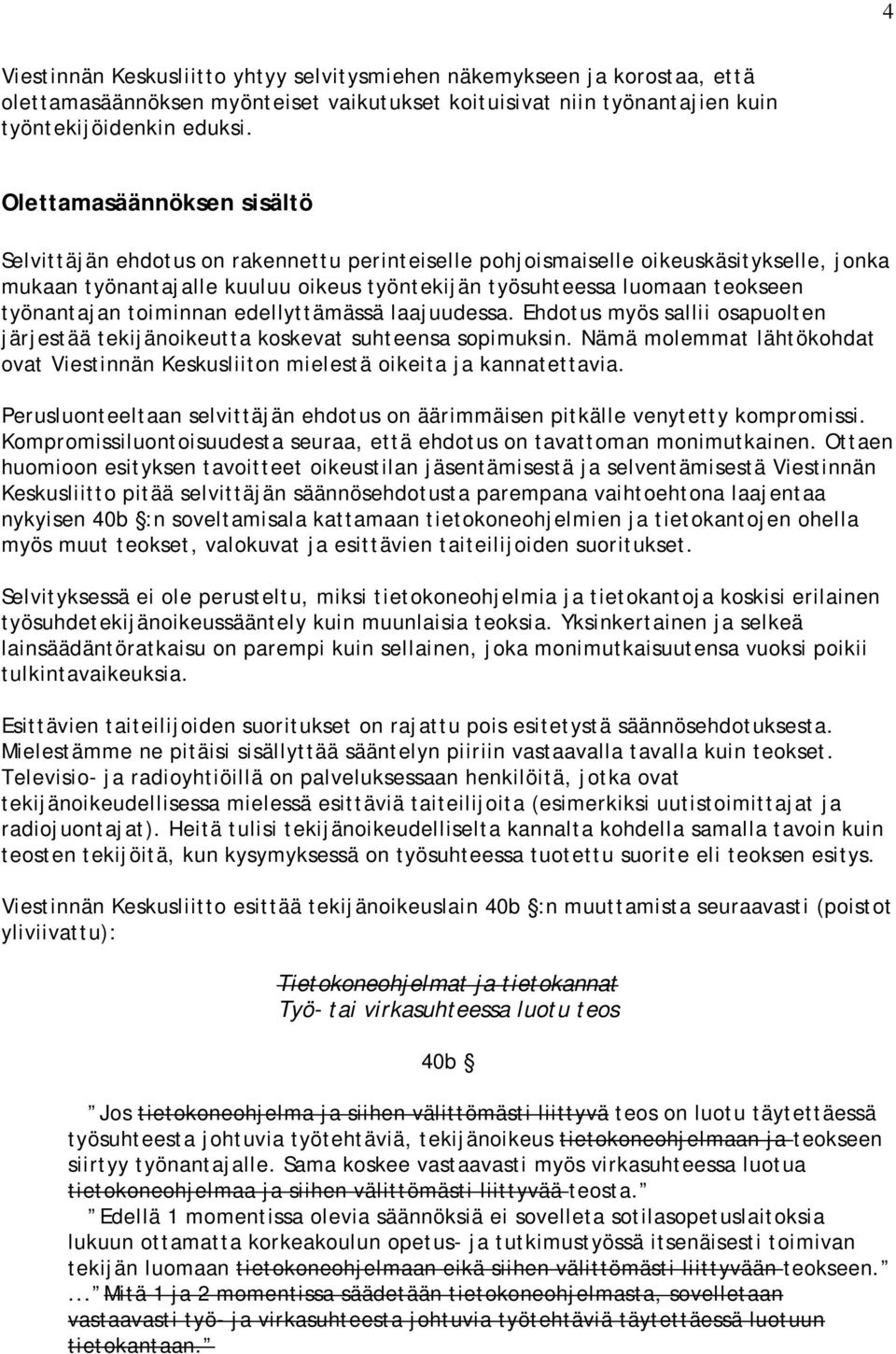 työnantajan toiminnan edellyttämässä laajuudessa. Ehdotus myös sallii osapuolten järjestää tekijänoikeutta koskevat suhteensa sopimuksin.
