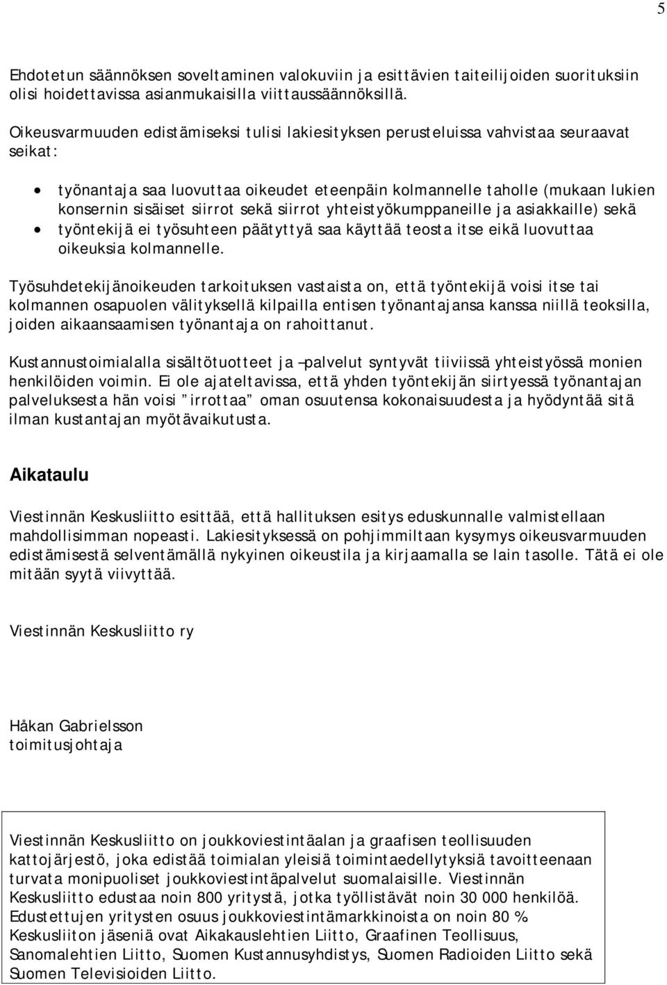 sekä siirrot yhteistyökumppaneille ja asiakkaille) sekä työntekijä ei työsuhteen päätyttyä saa käyttää teosta itse eikä luovuttaa oikeuksia kolmannelle.