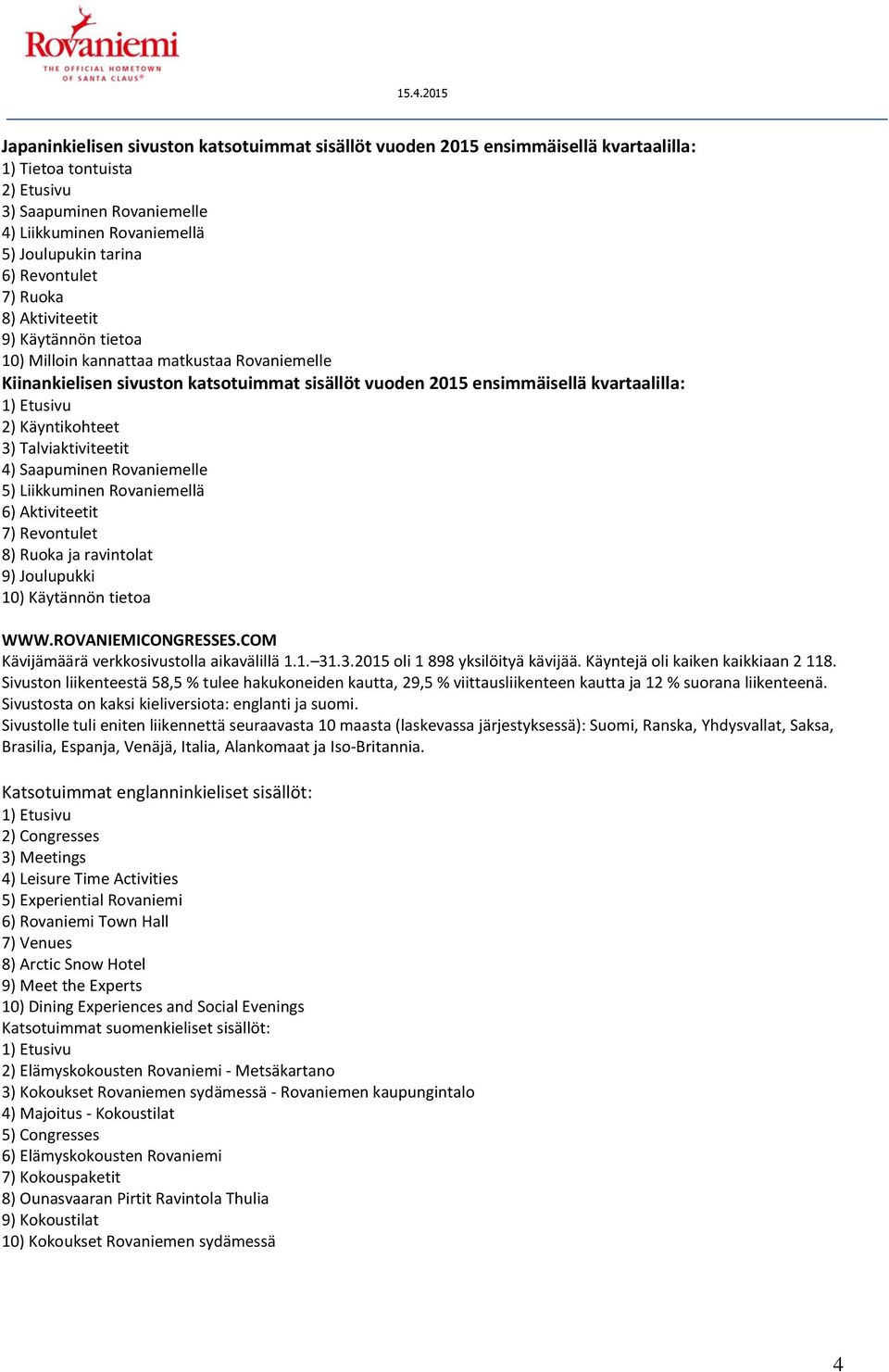 Käyntikohteet 3) Talviaktiviteetit 4) Saapuminen Rovaniemelle 5) Liikkuminen Rovaniemellä 6) Aktiviteetit 7) Revontulet 8) Ruoka ja ravintolat 9) Joulupukki 10) Käytännön tietoa WWW.