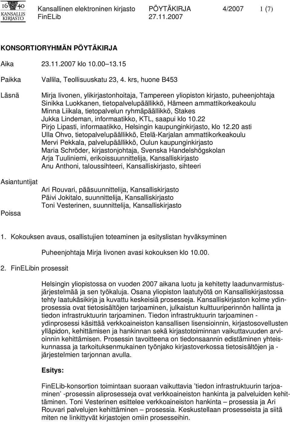 ryhmäpäällikkö, Stakes Jukka Lindeman, informaatikko, KTL, saapui klo 10.22 Pirjo Lipasti, informaatikko, Helsingin kaupunginkirjasto, klo 12.