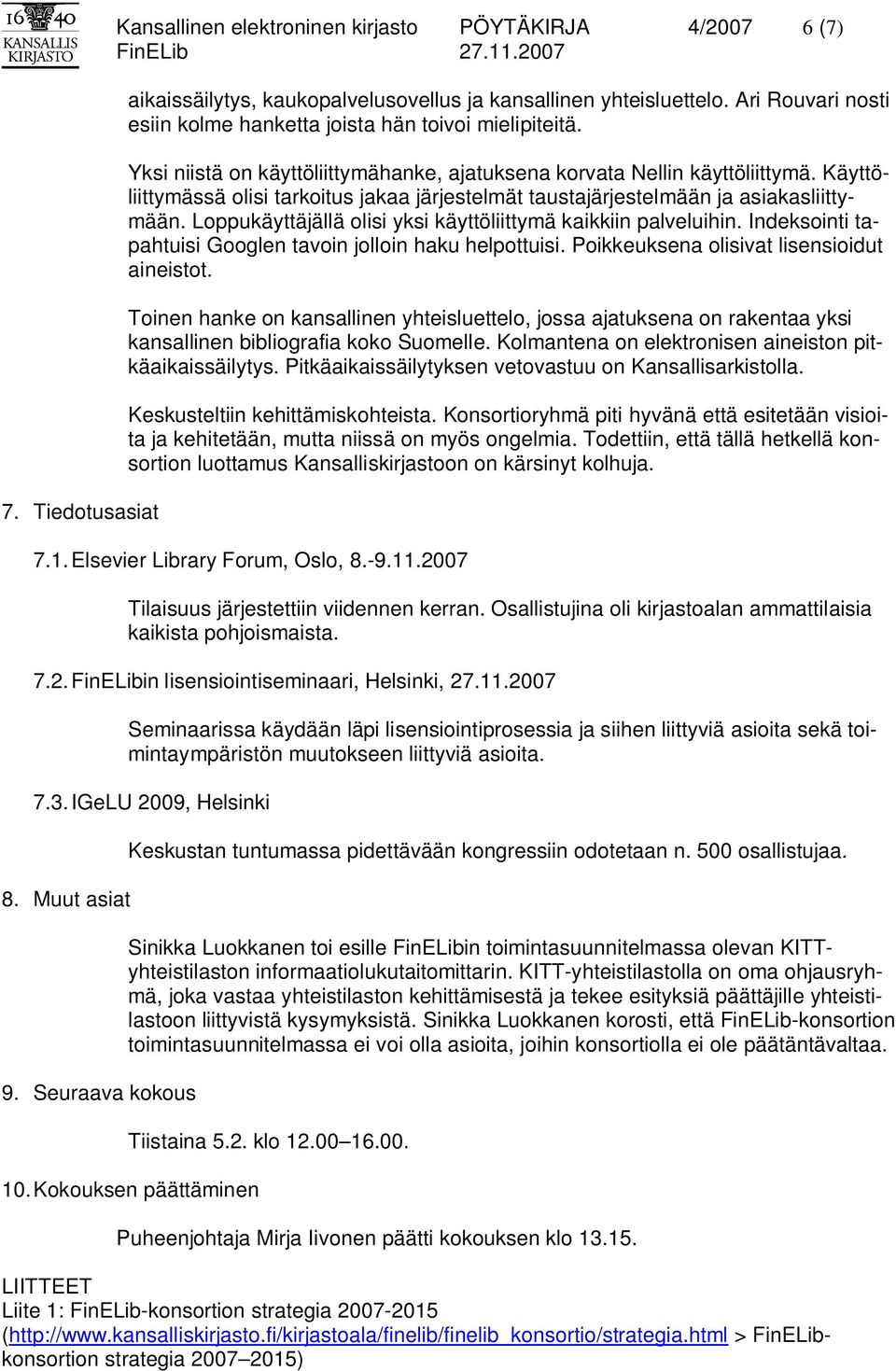 Käyttöliittymässä olisi tarkoitus jakaa järjestelmät taustajärjestelmään ja asiakasliittymään. Loppukäyttäjällä olisi yksi käyttöliittymä kaikkiin palveluihin.