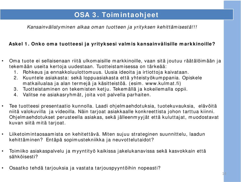 Uusia ideoita ja irtiottoja kaivataan. 2. Kuuntele asiakasta: sekä loppuasiakasta että yhteistyökumppania. Opiskele matkailualaa ja alan termejä ja käsitteistöä. (esim. www.kulmat.fi) 3.