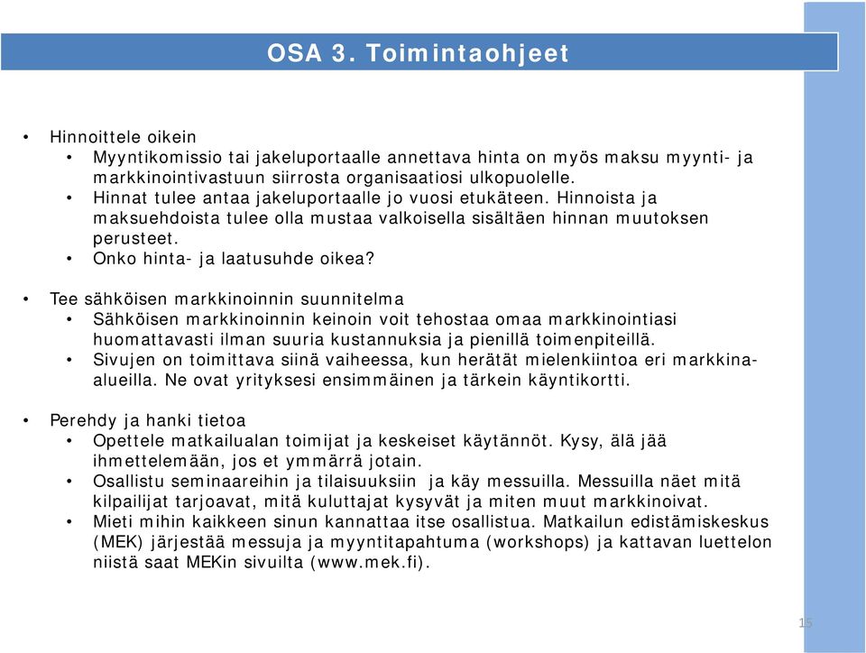 Tee sähköisen markkinoinnin suunnitelma Sähköisen markkinoinnin keinoin voit tehostaa omaa markkinointiasi huomattavasti ilman suuria kustannuksia ja pienillä toimenpiteillä.