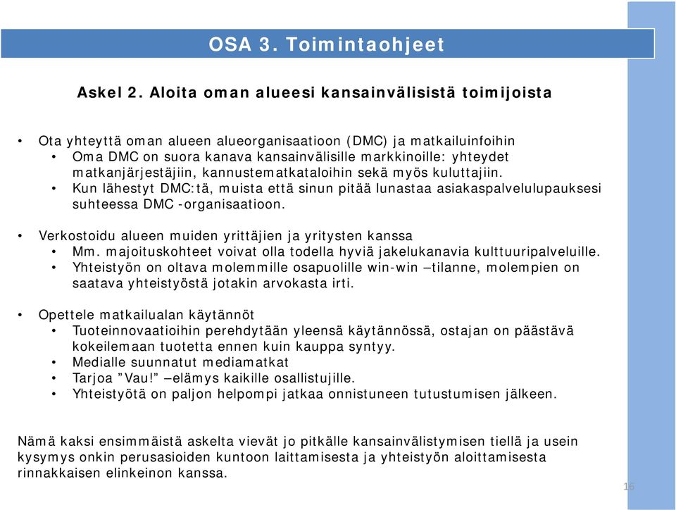 matkanjärjestäjiin, kannustematkataloihin sekä myös kuluttajiin. Kun lähestyt DMC:tä, muista että sinun pitää lunastaa asiakaspalvelulupauksesi suhteessa DMC -organisaatioon.