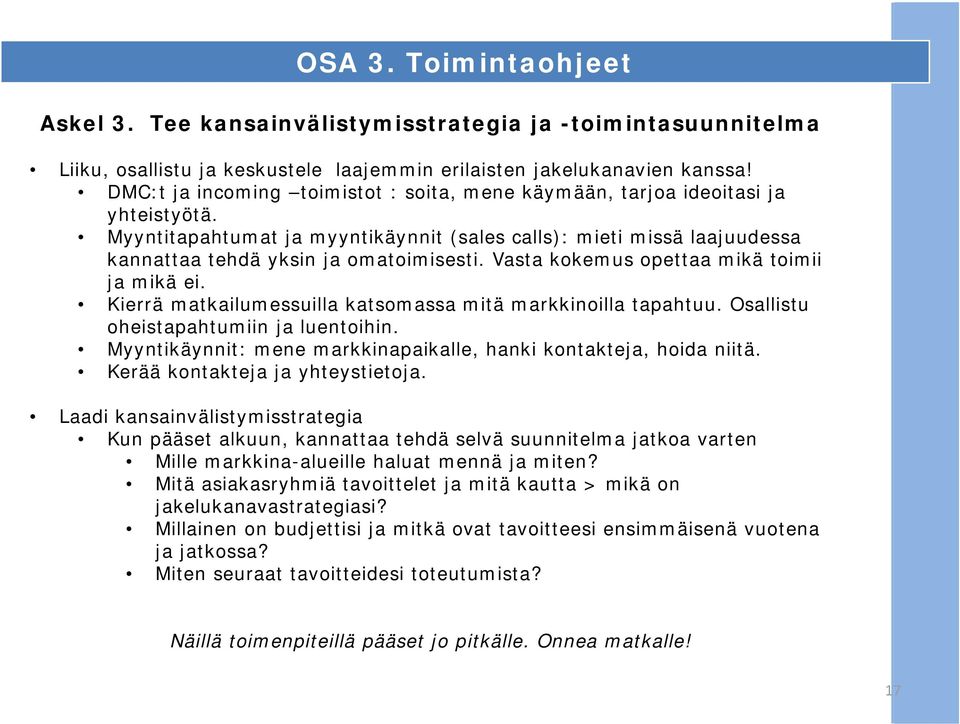 Vasta kokemus opettaa mikä toimii ja mikä ei. Kierrä matkailumessuilla katsomassa mitä markkinoilla tapahtuu. Osallistu oheistapahtumiin ja luentoihin.