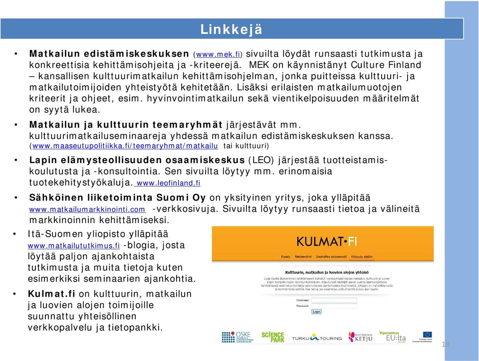 Lisäksi erilaisten matkailumuotojen kriteerit ja ohjeet, esim. hyvinvointimatkailun sekä vientikelpoisuuden määritelmät on syytä lukea. Matkailun ja kulttuurin teemaryhmät järjestävät mm.