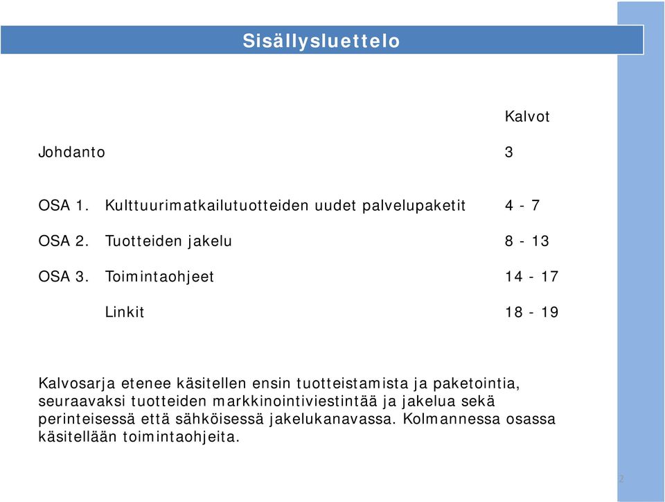 Toimintaohjeet 14-17 Linkit 18-19 Kalvosarja etenee käsitellen ensin tuotteistamista ja paketointia,