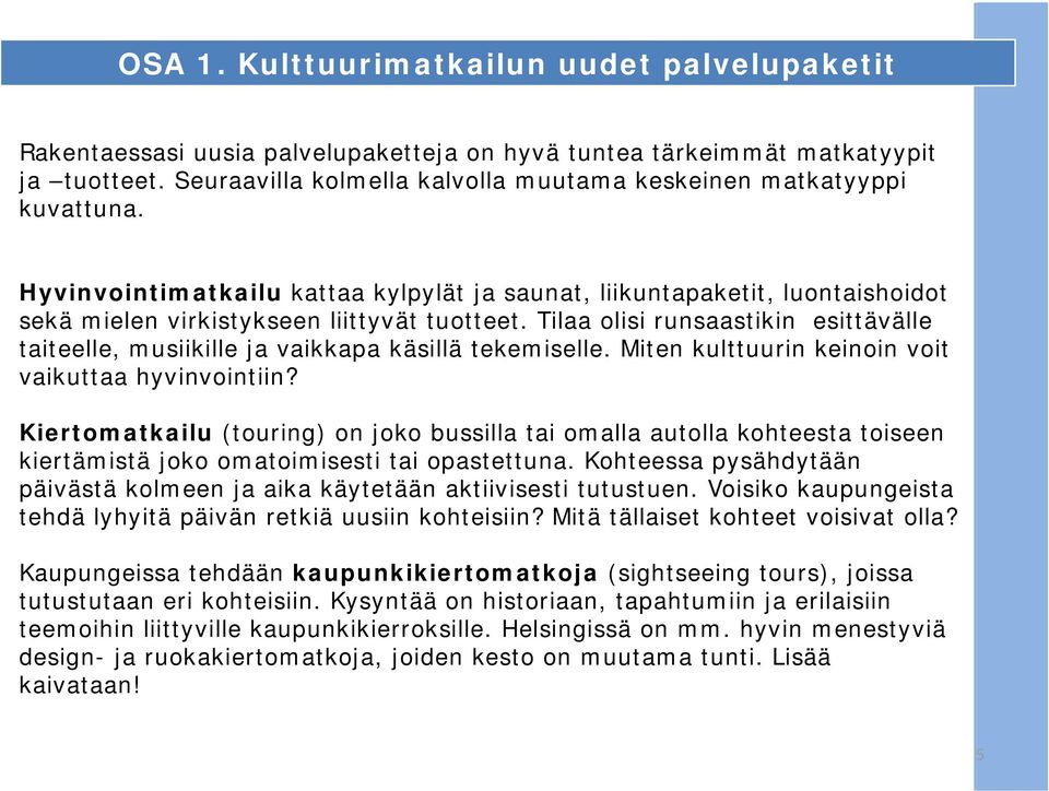 Tilaa olisi runsaastikin esittävälle taiteelle, musiikille ja vaikkapa käsillä tekemiselle. Miten kulttuurin keinoin voit vaikuttaa hyvinvointiin?