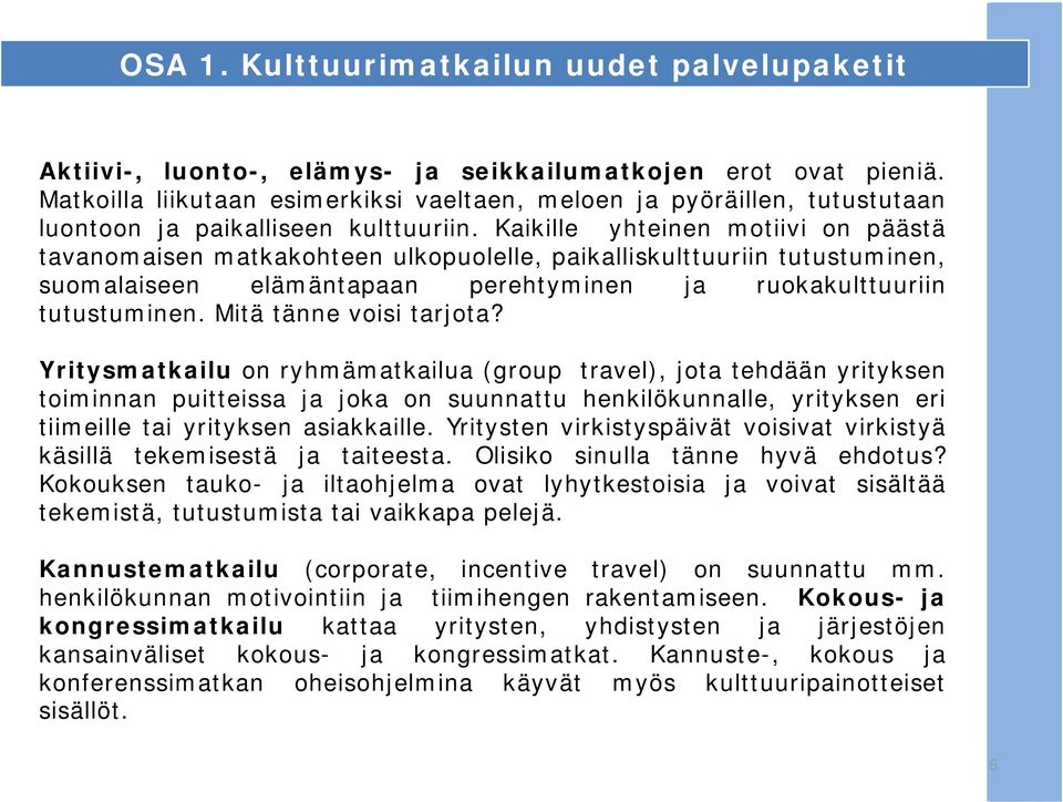 Kaikille yhteinen motiivi on päästä tavanomaisen matkakohteen ulkopuolelle, paikalliskulttuuriin tutustuminen, suomalaiseen elämäntapaan perehtyminen ja ruokakulttuuriin tutustuminen.