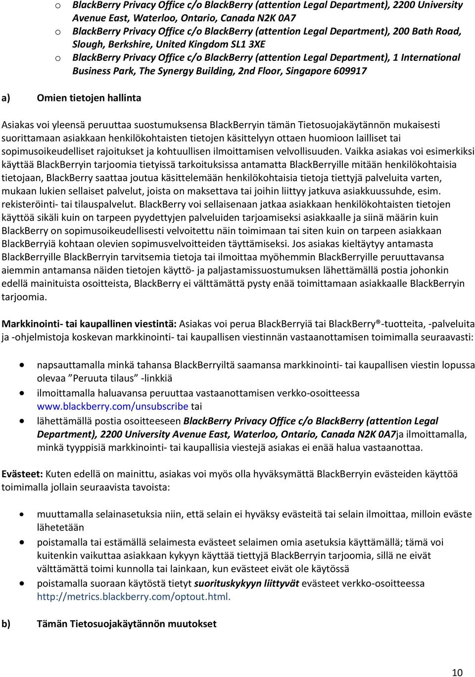 Floor, Singapore 609917 a) Omien tietojen hallinta Asiakas voi yleensä peruuttaa suostumuksensa BlackBerryin tämän Tietosuojakäytännön mukaisesti suorittamaan asiakkaan henkilökohtaisten tietojen