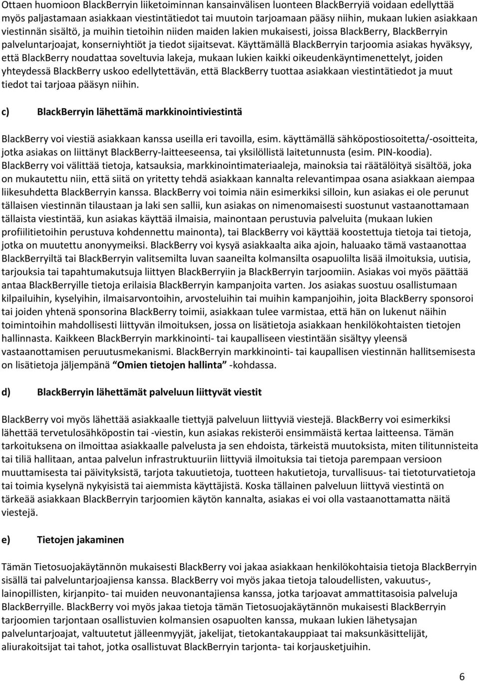 Käyttämällä BlackBerryin tarjoomia asiakas hyväksyy, että BlackBerry noudattaa soveltuvia lakeja, mukaan lukien kaikki oikeudenkäyntimenettelyt, joiden yhteydessä BlackBerry uskoo edellytettävän,