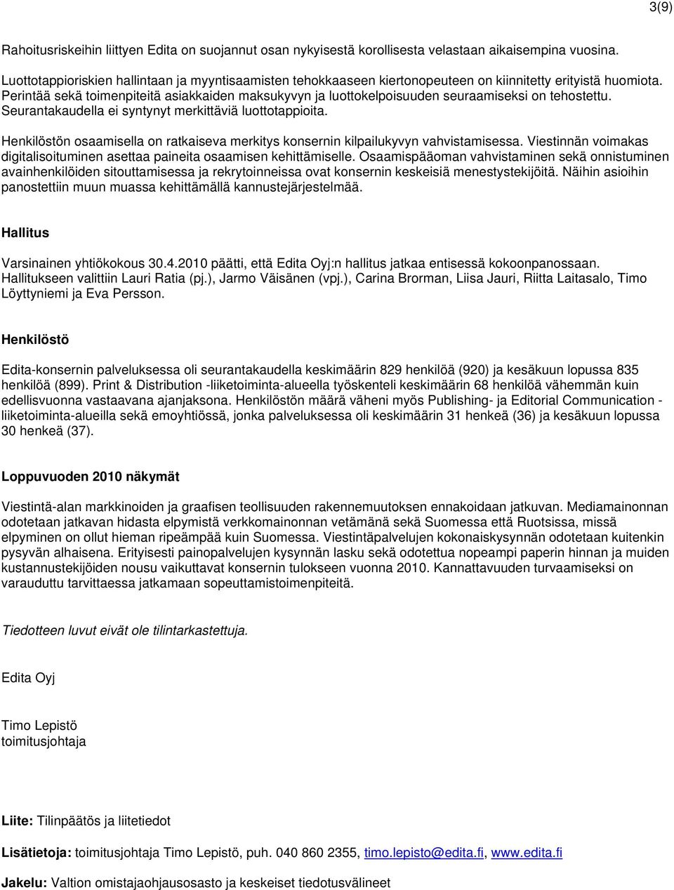 Perintää sekä toimenpiteitä asiakkaiden maksukyvyn ja luottokelpoisuuden seuraamiseksi on tehostettu. Seurantakaudella ei syntynyt merkittäviä luottotappioita.