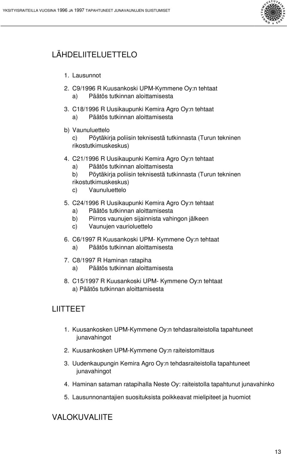 C21/1996 R Uusikaupunki Kemira Agro Oy:n tehtaat a) Päätös tutkinnan aloittamisesta b) Pöytäkirja poliisin teknisestä tutkinnasta (Turun tekninen rikostutkimuskeskus) c) Vaunuluettelo 5.