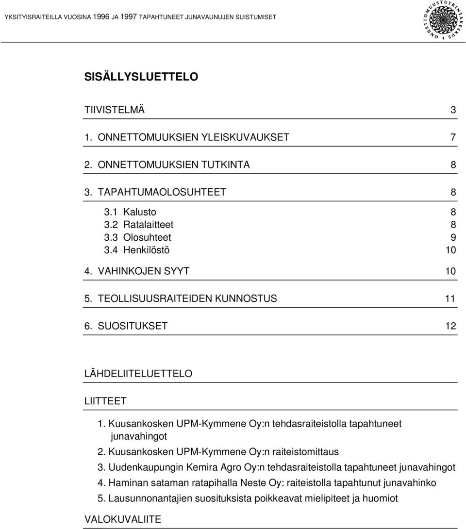 SUOSITUKSET 12 LÄHDELIITELUETTELO LIITTEET 1. Kuusankosken UPM-Kymmene Oy:n tehdasraiteistolla tapahtuneet junavahingot 2. Kuusankosken UPM-Kymmene Oy:n raiteistomittaus 3.