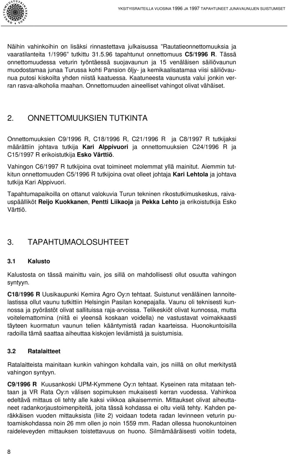 Tässä onnettomuudessa veturin työntäessä suojavaunun ja 15 venäläisen säiliövaunun muodostamaa junaa Turussa kohti Pansion öljy- ja kemikaalisatamaa viisi säiliövaunua putosi kiskoilta yhden niistä