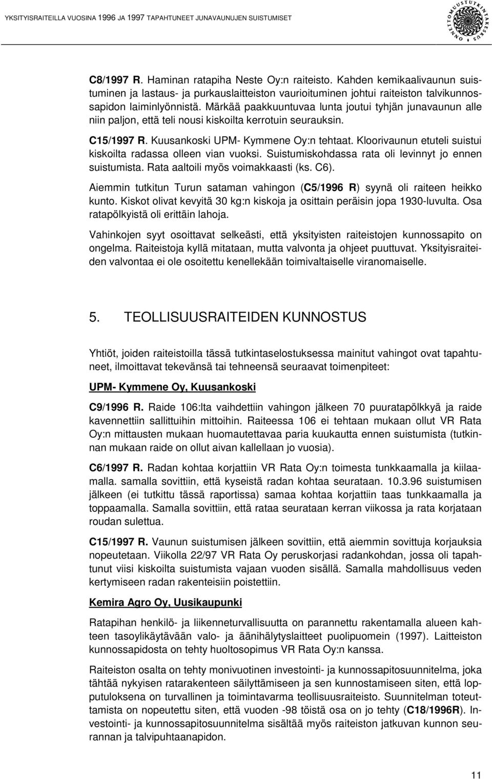 Märkää paakkuuntuvaa lunta joutui tyhjän junavaunun alle niin paljon, että teli nousi kiskoilta kerrotuin seurauksin. C15/1997 R. Kuusankoski UPM- Kymmene Oy:n tehtaat.