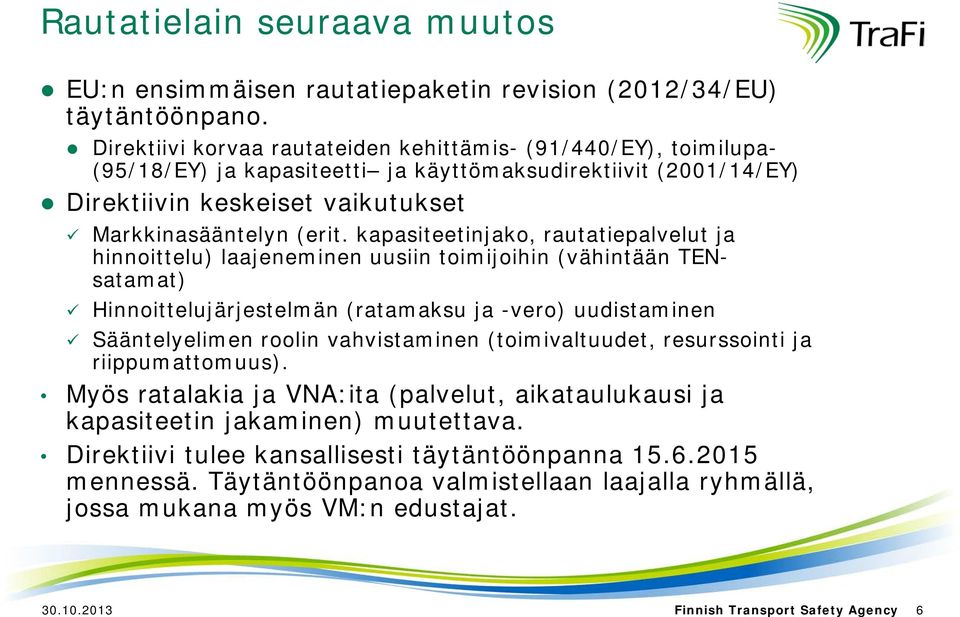 kapasiteetinjako, rautatiepalvelut ja hinnoittelu) laajeneminen uusiin toimijoihin (vähintään TENsatamat) Hinnoittelujärjestelmän (ratamaksu ja -vero) uudistaminen Sääntelyelimen roolin vahvistaminen