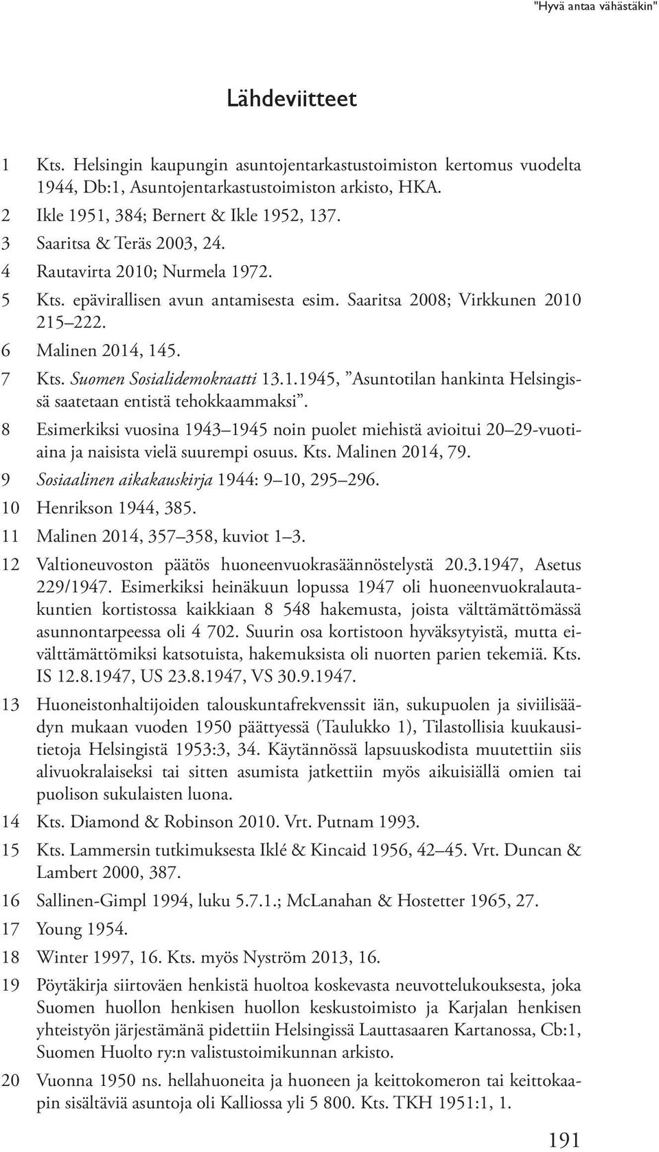 6 Malinen 2014, 145. 7 Kts. Suomen Sosialidemokraatti 13.1.1945, Asuntotilan hankinta Helsingissä saatetaan entistä tehokkaammaksi.