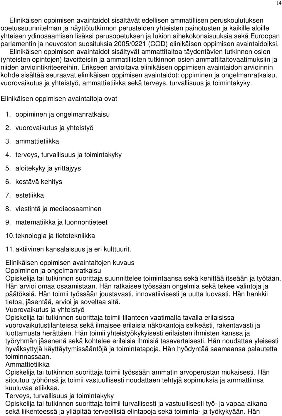 Elinikäisen oppimisen avaintaidot sisältyvät ammattitaitoa täydentävien tutkinnon osien (yhteisten opintojen) tavoitteisiin ja ammatillisten tutkinnon osien ammattitaitovaatimuksiin ja niiden