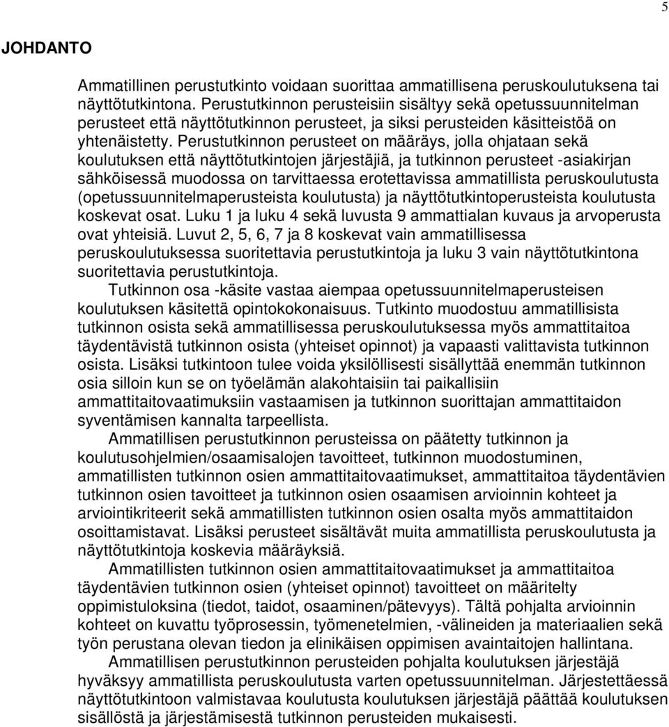 Perustutkinnon perusteet on määräys, jolla ohjataan sekä koulutuksen että näyttötutkintojen järjestäjiä, ja tutkinnon perusteet -asiakirjan sähköisessä muodossa on tarvittaessa erotettavissa