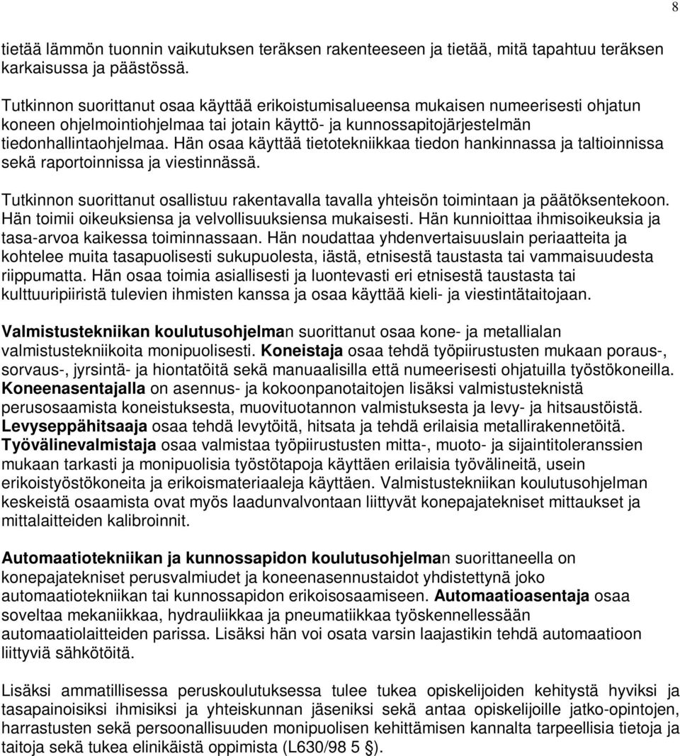 Hän osaa käyttää tietotekniikkaa tiedon hankinnassa ja taltioinnissa sekä raportoinnissa ja viestinnässä. Tutkinnon suorittanut osallistuu rakentavalla tavalla yhteisön toimintaan ja päätöksentekoon.