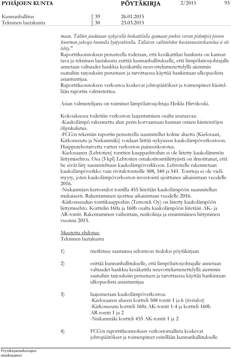 " Raporttiluonnoksen perusteella todetaan, että kesäkattilan hankinta on kan natta va ja tekninen lautakunta esittää kunnanhallitukselle, että lämpölaitosjohtajalle annetaan val tuu det hankkia