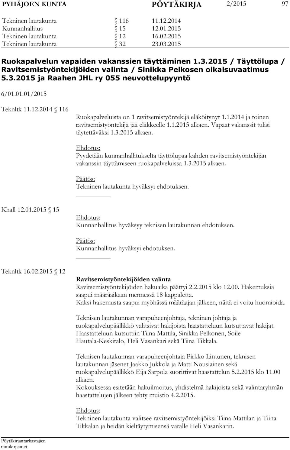 12.2014 116 Ruokapalveluista on 1 ravitsemistyöntekijä eläköitynyt 1.1.2014 ja toinen ravitsemistyöntekijä jää eläkkeelle 1.1.2015 alkaen.