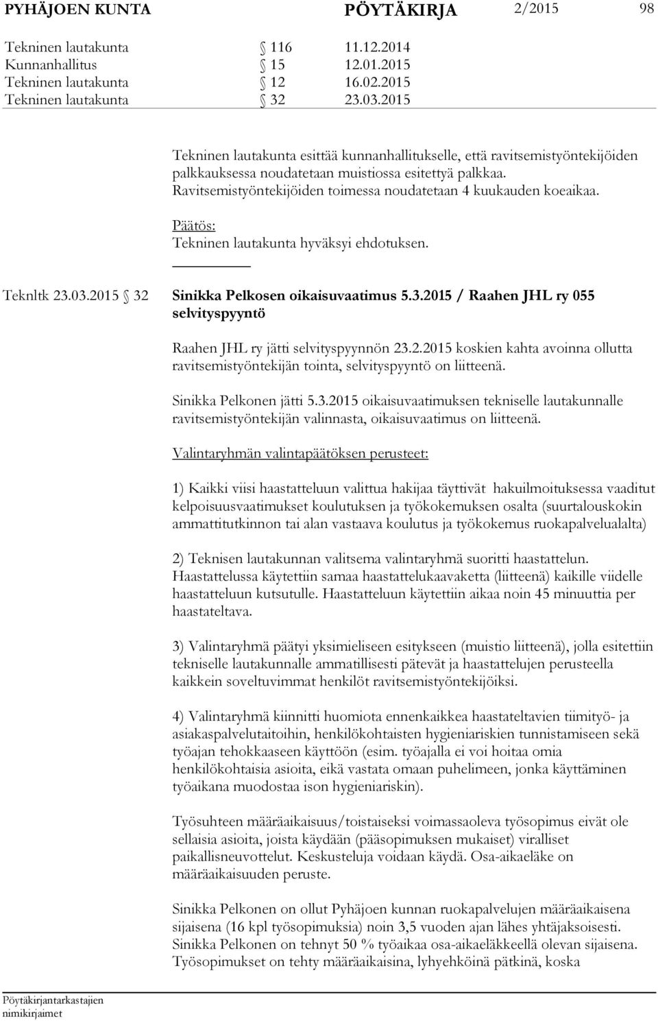 Ravitsemistyöntekijöiden toimessa noudatetaan 4 kuukauden koeaikaa. Päätös: Tekninen lautakunta hyväksyi ehdotuksen. Teknltk 23.