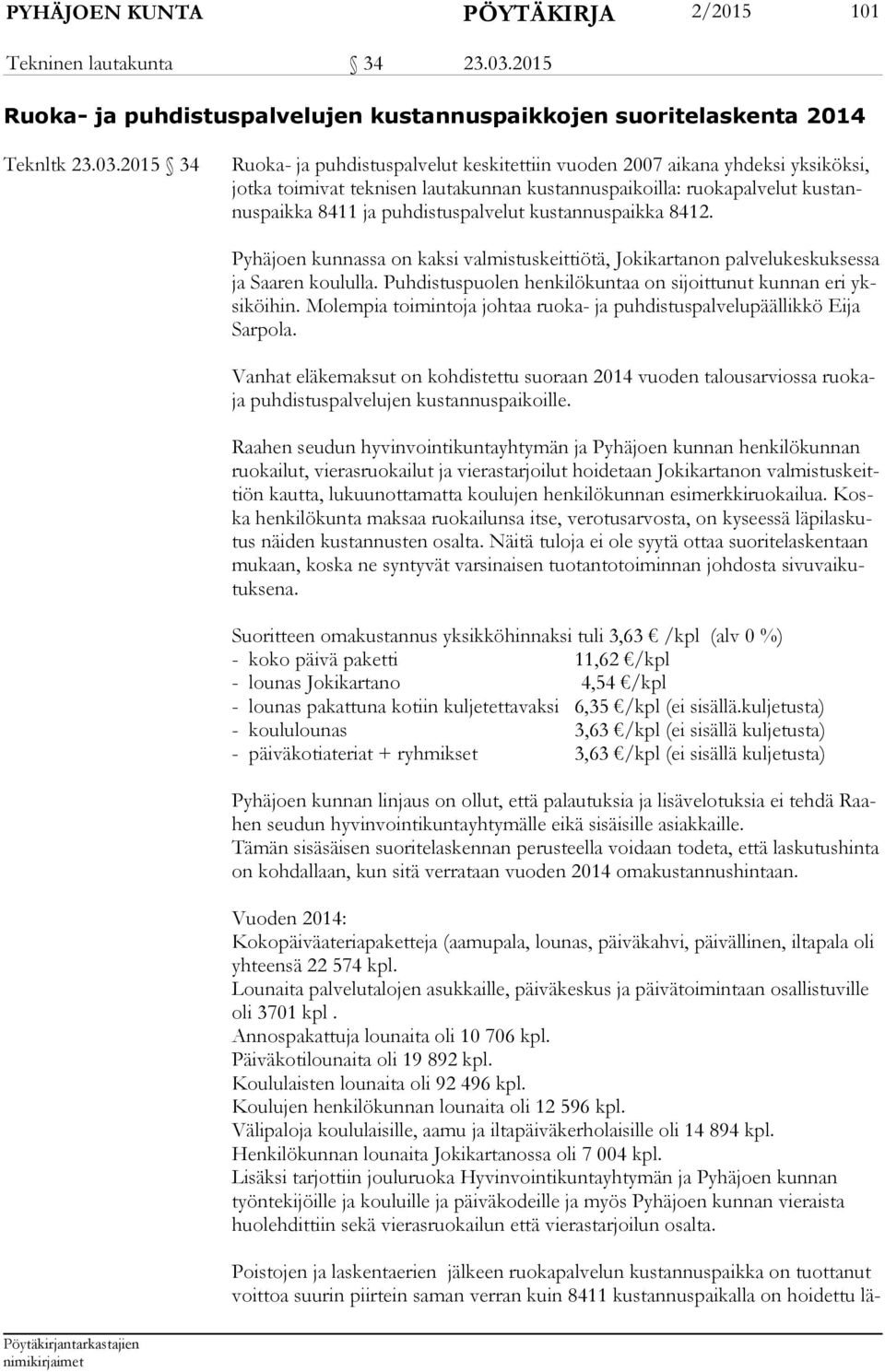 2015 34 Ruoka- ja puhdistuspalvelut keskitettiin vuoden 2007 aikana yhdeksi yksiköksi, jot ka toimivat teknisen lautakunnan kustannuspaikoilla: ruokapalvelut kus tannus paik ka 8411 ja