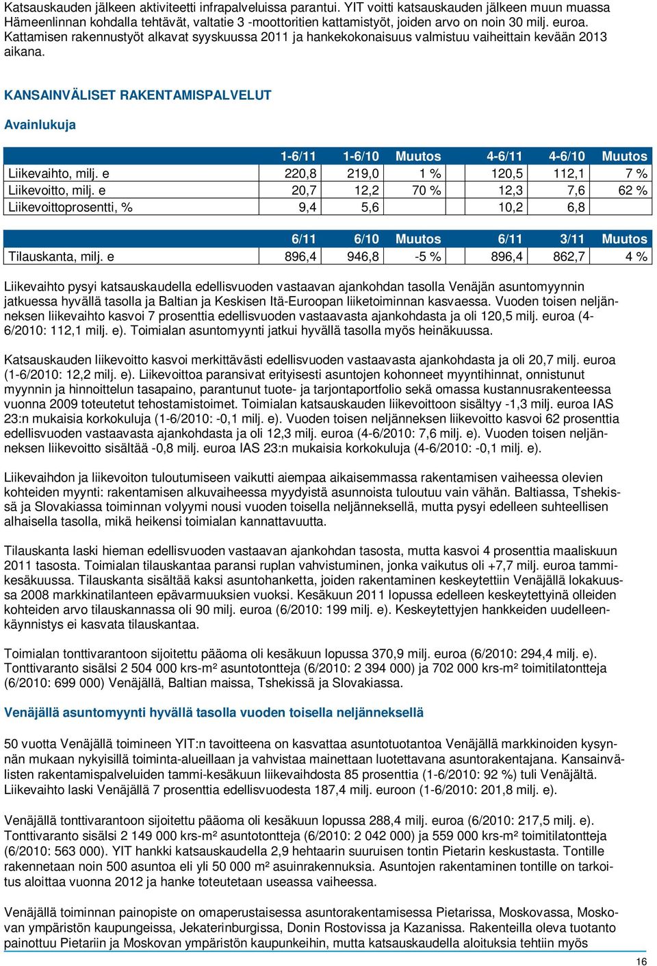 Kattamisen rakennustyöt alkavat syyskuussa 2011 ja hankekokonaisuus valmistuu vaiheittain kevään 2013 aikana.