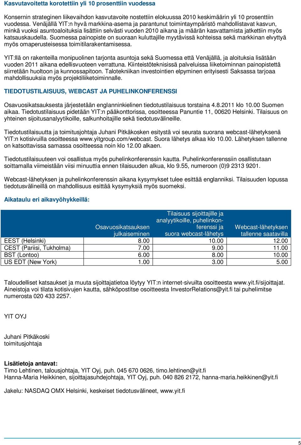 katsauskaudella. Suomessa painopiste on suoraan kuluttajille myytävissä kohteissa sekä markkinan elvyttyä myös omaperusteisessa toimitilarakentamisessa.