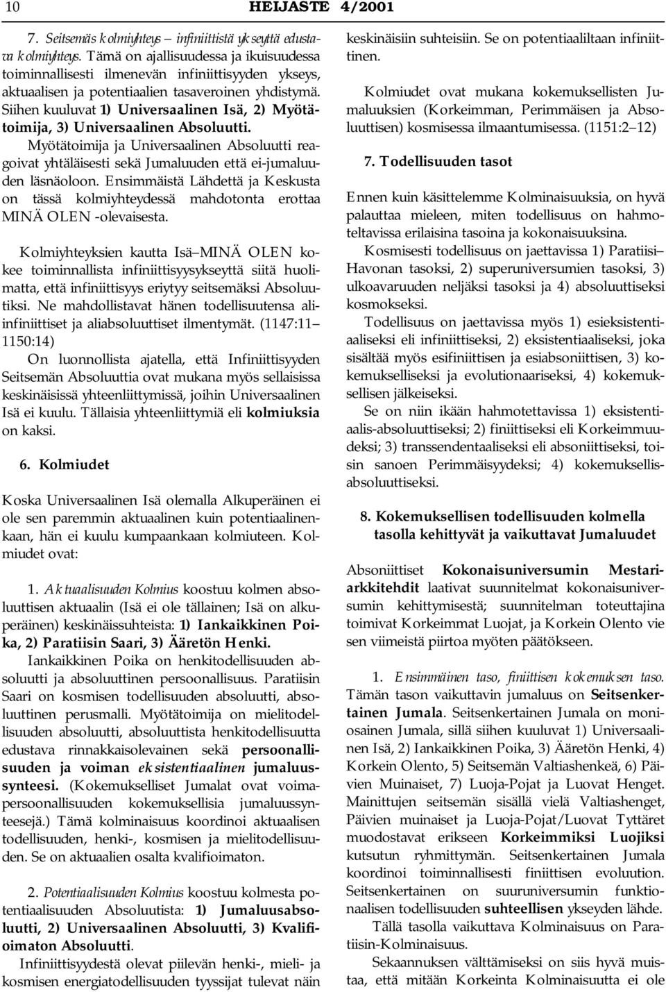 Siihen kuuluvat 1) Universaalinen Isä, 2) Myötätoimija, 3) Universaalinen Absoluutti. Myötätoimija ja Universaalinen Absoluutti reagoivat yhtäläisesti sekä Jumaluuden että ei-jumaluuden läsnäoloon.