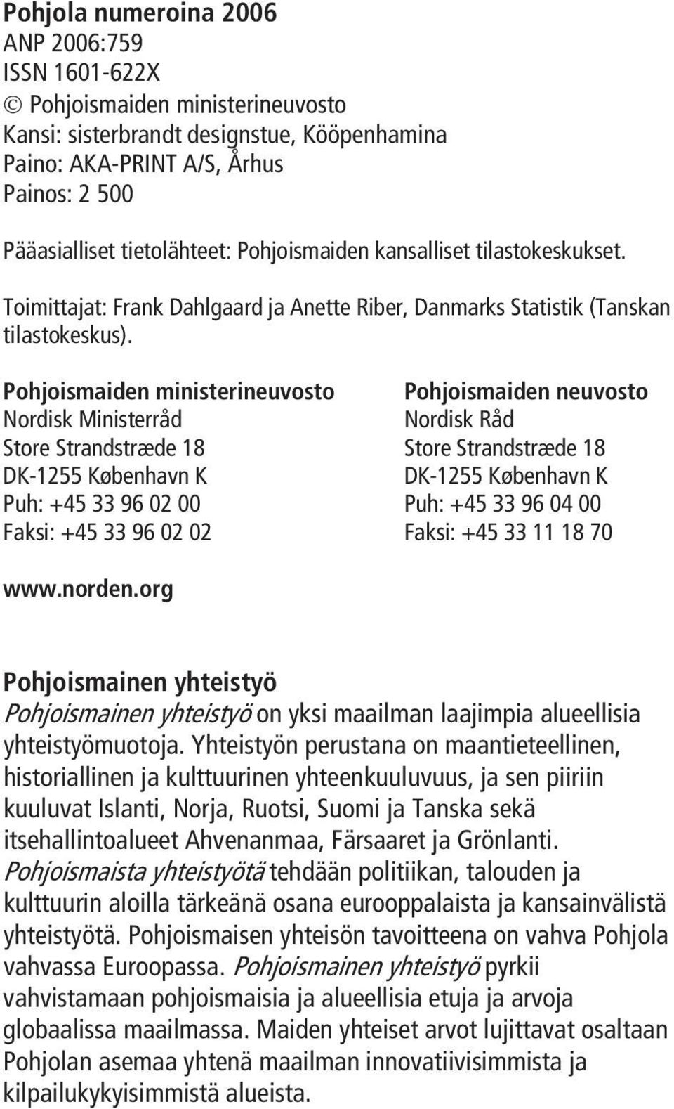 Pohjoismaiden ministerineuvosto Pohjoismaiden neuvosto Nordisk Ministerråd Nordisk Råd Store Strandstræde 18 Store Strandstræde 18 DK-1255 København K DK-1255 København K Puh: +45 33 96 02 00 Puh: