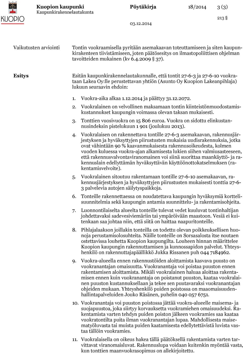 Esitys Esitän kaupunkirakennelautakunnalle, että tontit 27-6-3 ja 27-6-10 vuokrataan Lakea Oy:lle perustettavan yhtiön (Asunto Oy Kuopion Lakeanpihlaja) lukuun seuraavin ehdoin: 1.