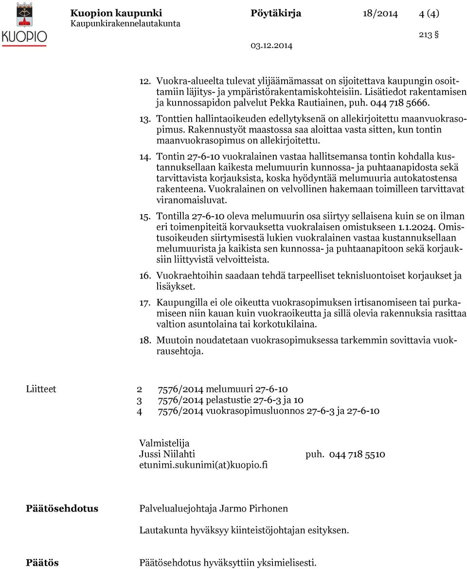 Rakennustyöt maastossa saa aloittaa vasta sitten, kun tontin maanvuokrasopimus on allekirjoitettu. 14.