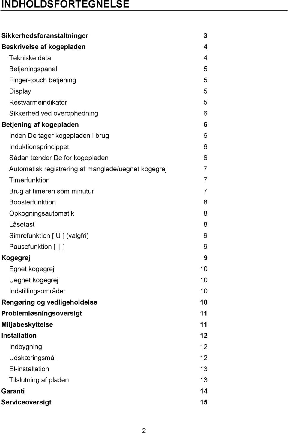 timeren som minutur 7 Boosterfunktion 8 Opkogningsautomatik 8 Låsetast 8 Simrefunktion [ U ] (valgfri) 9 Pausefunktion [ ] 9 Kogegrej 9 Egnet kogegrej 10 Uegnet kogegrej 10 Indstillingsområder 10